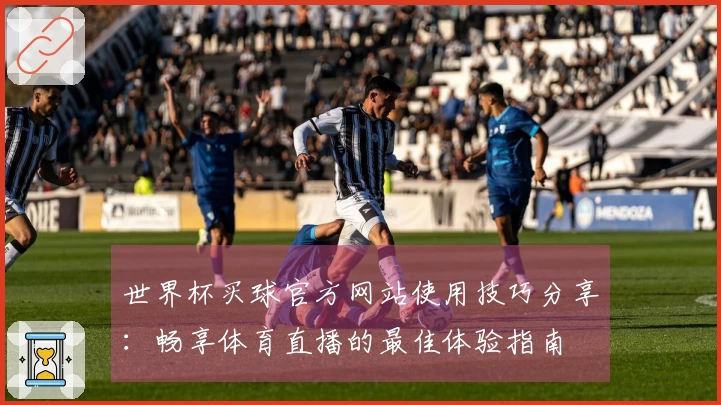 世界杯买球官方网站使用技巧分享：畅享体育直播的最佳体验指南